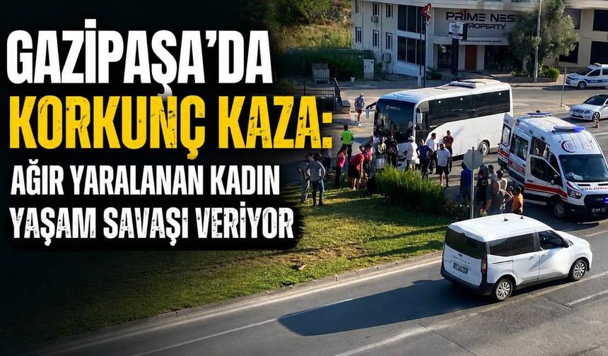 Gazipaşa'da korkunç kaza: Ağır yaralanan kadın yaşam savaşı veriyor