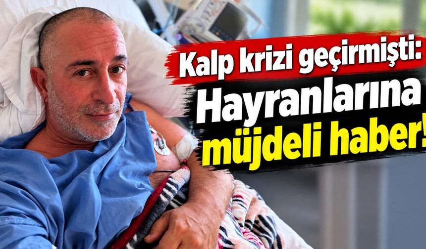 Kalp krizi geçirmişti: Hayranlarına müjdeli haber!