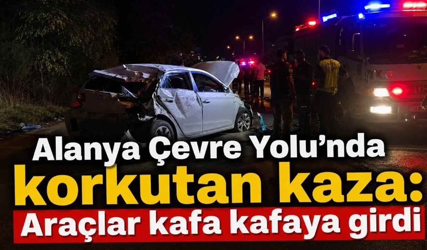 Alanya Çevre Yolu’nda iki taraflı kaza