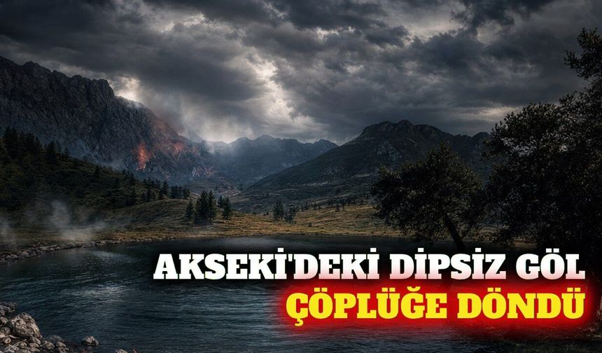 Akseki'de 1700 rakımlı Dipsiz Göl çöplüğe döndü