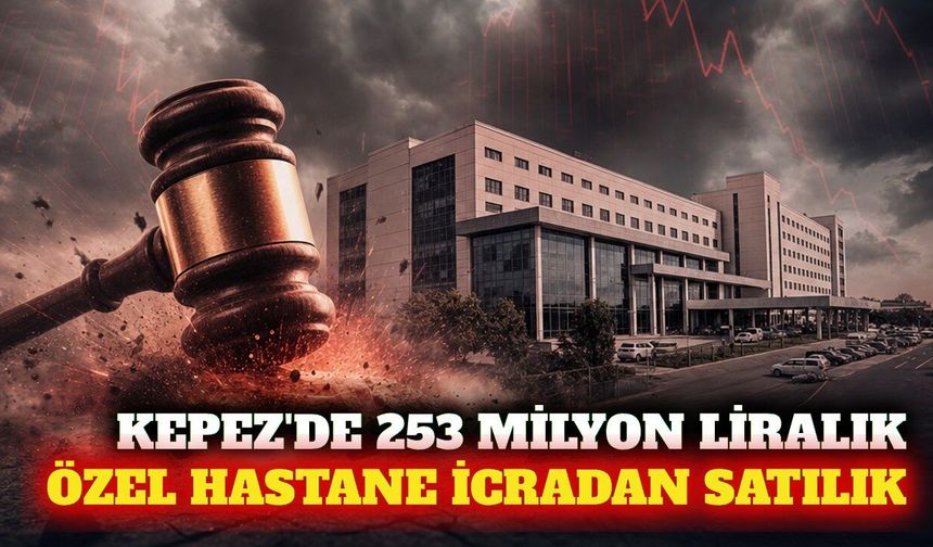 Kepez'de 253 milyon liralık özel hastane icradan satışta