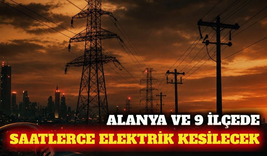 Alanya ve 9 ilçede 3 Eylül'de planlı elektrik kesintisi