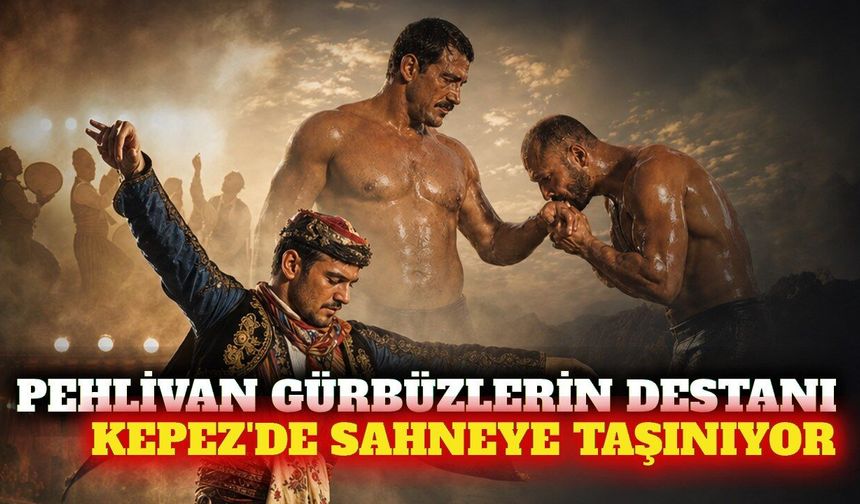 Kepez'de pehlivan Gürbüzlerin hikayesi sahneye taşınıyor