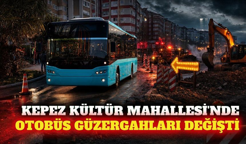Kepez Kültür Mahallesi'nde otobüs güzergahları değişti