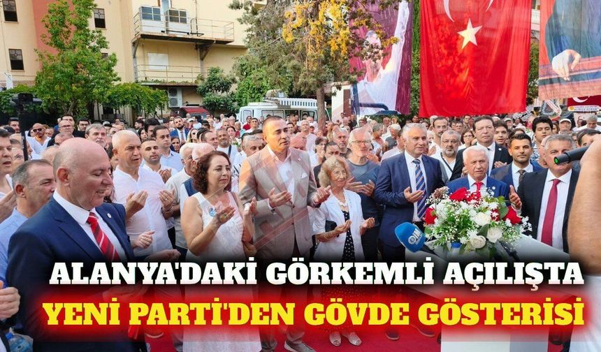 Yeni Parti'den Alanya'da gövde gösterisi
