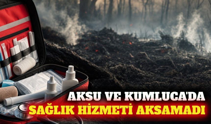 Aksu ve Kumluca'da yangın sonrası sağlık hizmeti sürüyor