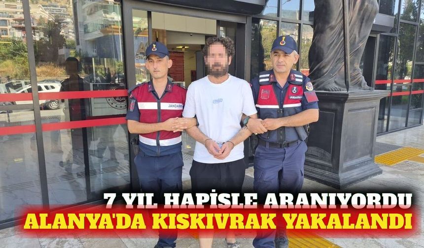 Alanya'da 7 yıl hapis cezası bulunan firari yakalandı