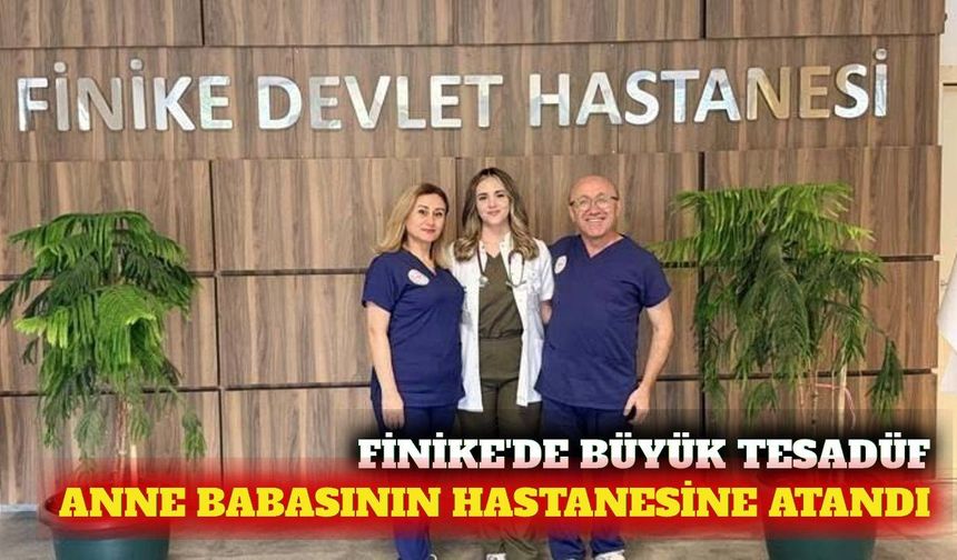 Finike'de anne ve babasının görev yaptığı hastaneye atandı