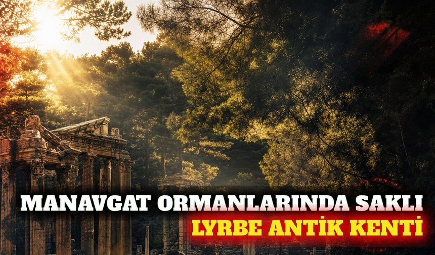 Manavgat ormanlarında gizli tarih: Lyrbe Antik Kenti