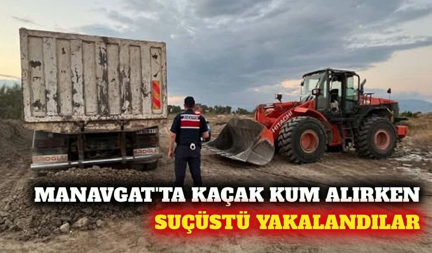 Manavgat'ta kaçak kum alan 3 şüpheliye suçüstü