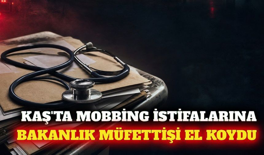 Kaş'ta hemşirelerin mobbing istifasına soruşturma açıldı