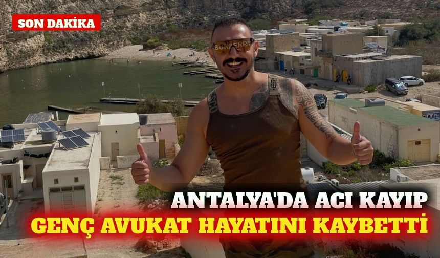Antalya'da genç avukat Ahmet Çevik hayatını kaybetti