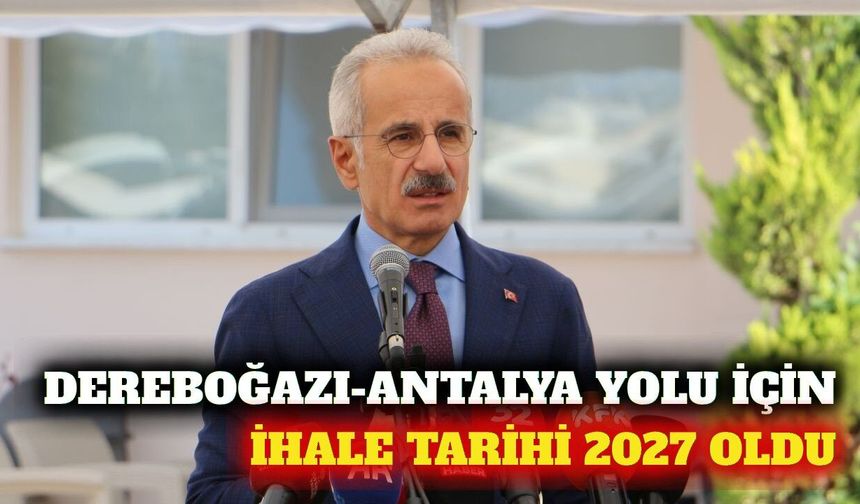 Dereboğazı-Antalya bölünmüş yol ihalesi 2027'de yapılacak
