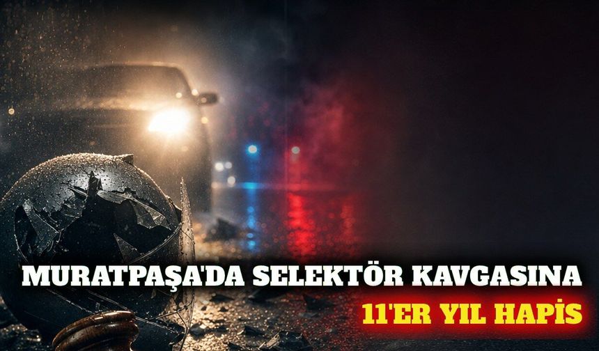 Muratpaşa'da selektör kavgası: Sanıklara 11'er yıl hapis