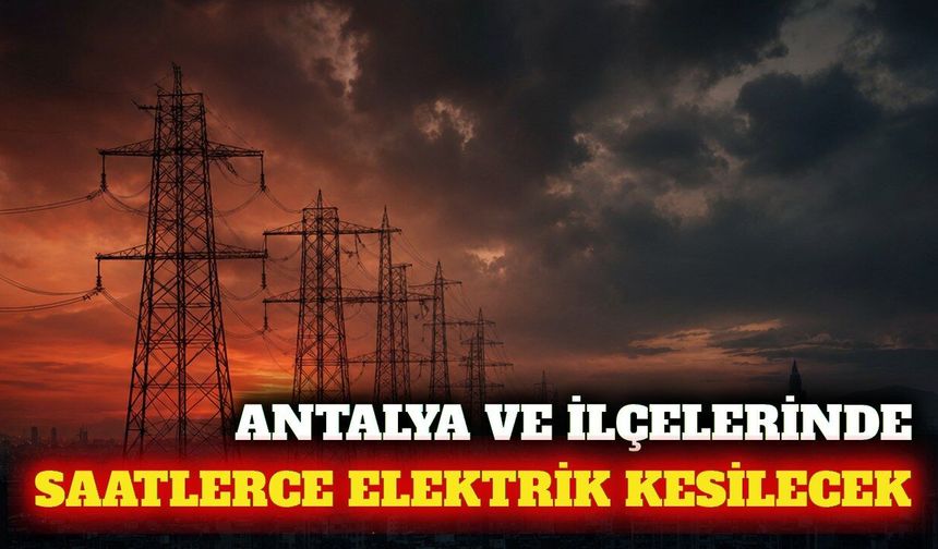 Antalya ve ilçelerinde 30 Eylül'de elektrik kesintisi