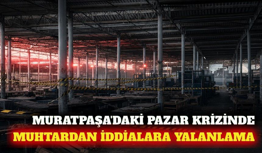 Muratpaşa'da pazar yeri krizi: Muhtar iddiaları yalanladı