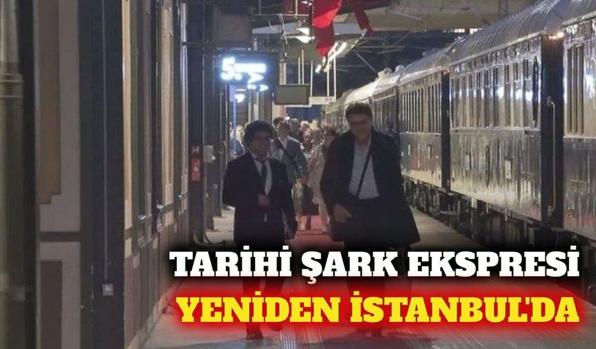 Paris'ten yola çıkan tarihi Orient Express İstanbul'da
