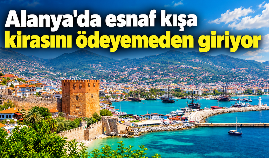 Alanya'da esnaf kışa kirasını ödeyemeden giriyor