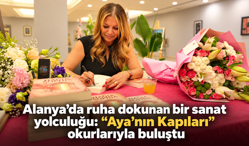 Alanya’da ruha dokunan bir sanat yolculuğu: “Aya’nın Kapıları” okurlarıyla buluştu