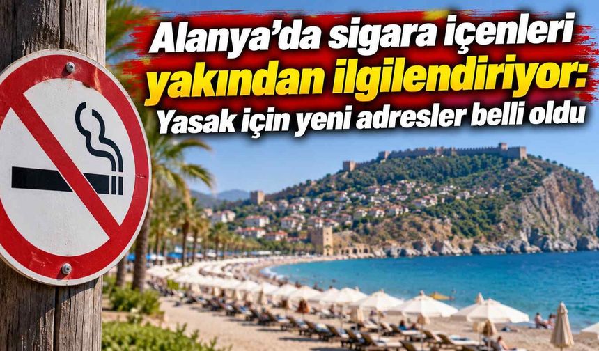 Alanya’da sigara içenleri yakından ilgilendiriyor: Yasak için yeni adresler belli oldu