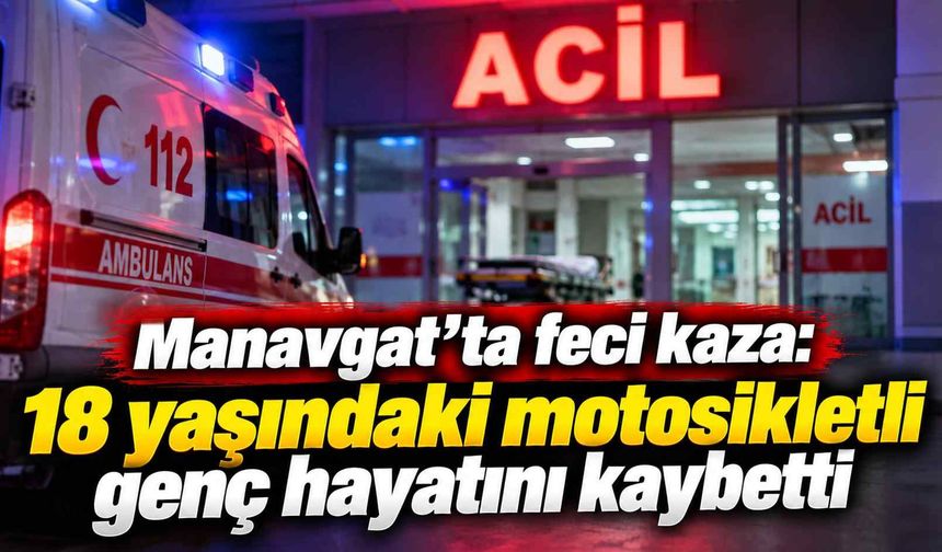 Manavgat’ta feci kaza: 18 yaşındaki motosikletli genç hayatını kaybetti