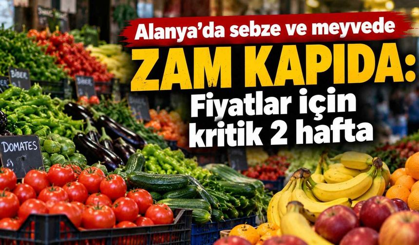 Alanya’da sebze ve meyvede zam kapıda: Fiyatlar için kritik 2 hafta
