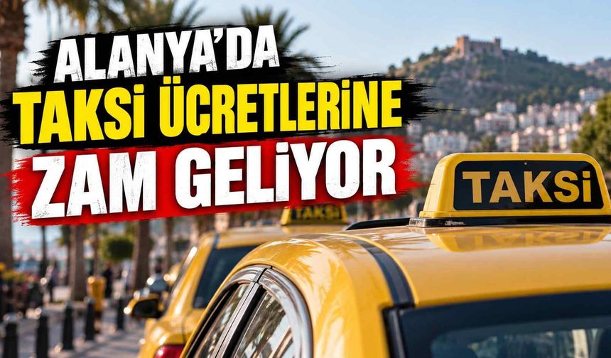 Alanya’da taksi ücretlerine zam geliyor