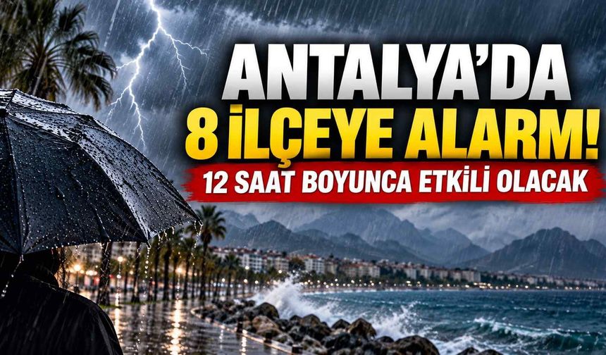 Antalya’da 8 ilçeye alarm: 12 saat boyunca etkili olacak