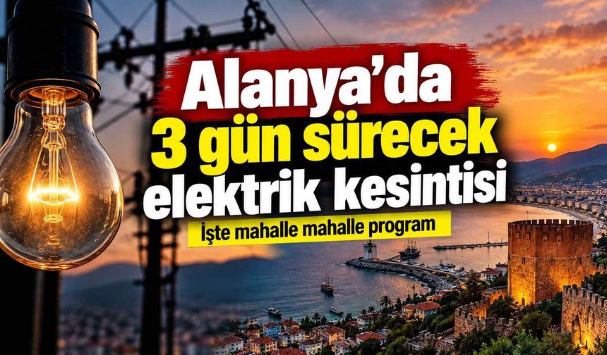 Alanya’da 3 gün sürecek elektrik kesintisi: İşte mahalle mahalle program