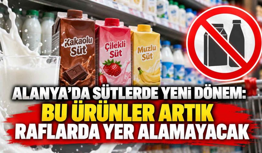 Alanya’da sütlerde yeni dönem: Bu ürünler artık raflarda yer alamayacak
