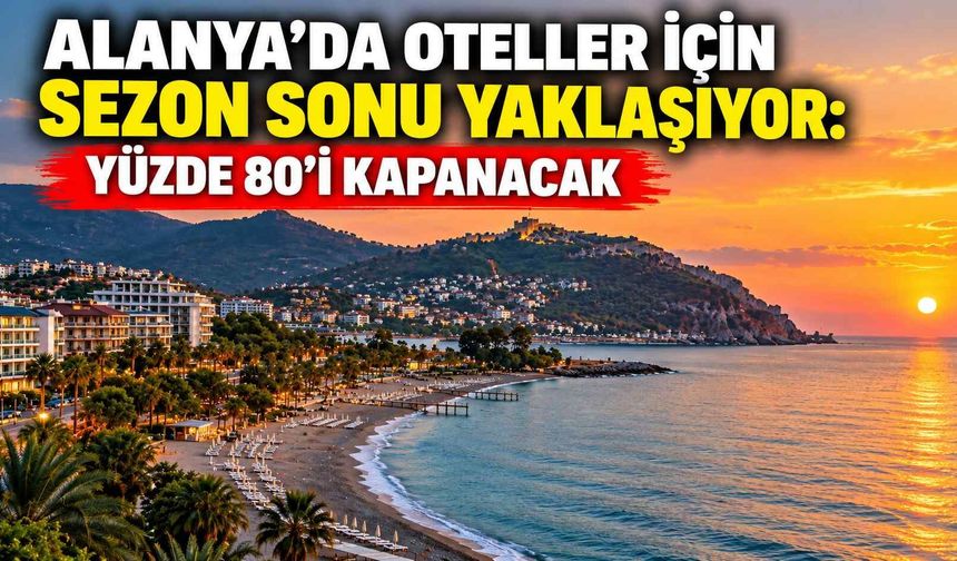 Alanya’da oteller için sezon sonu yaklaşıyor: Yüzde 80’i kapanacak