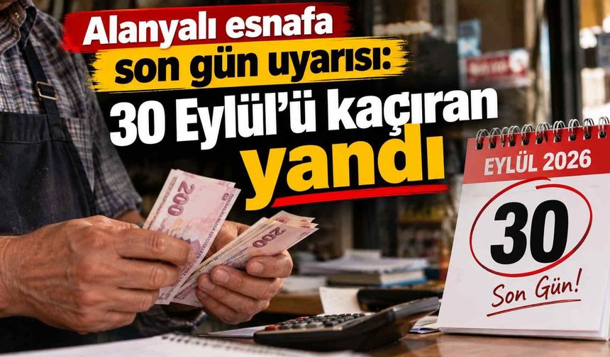 Alanyalı esnafa son gün uyarısı: 30 Eylül’ü kaçıran yandı