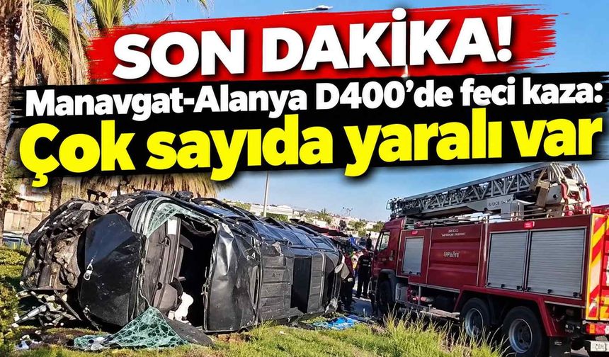 Son dakika! Manavgat-Alanya D400’de feci kaza: Çok sayıda yaralı var