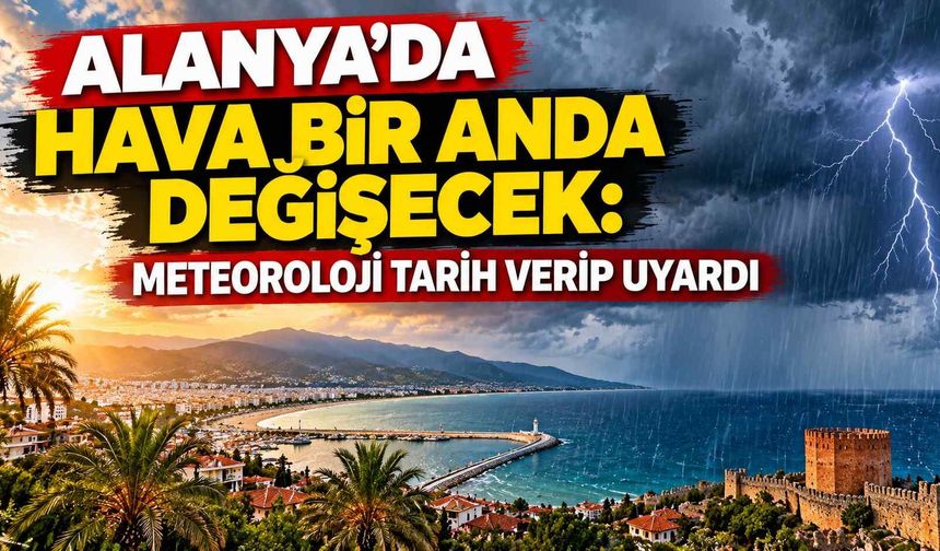 Alanya’da hava bir anda değişecek: Meteoroloji tarih verip uyardı