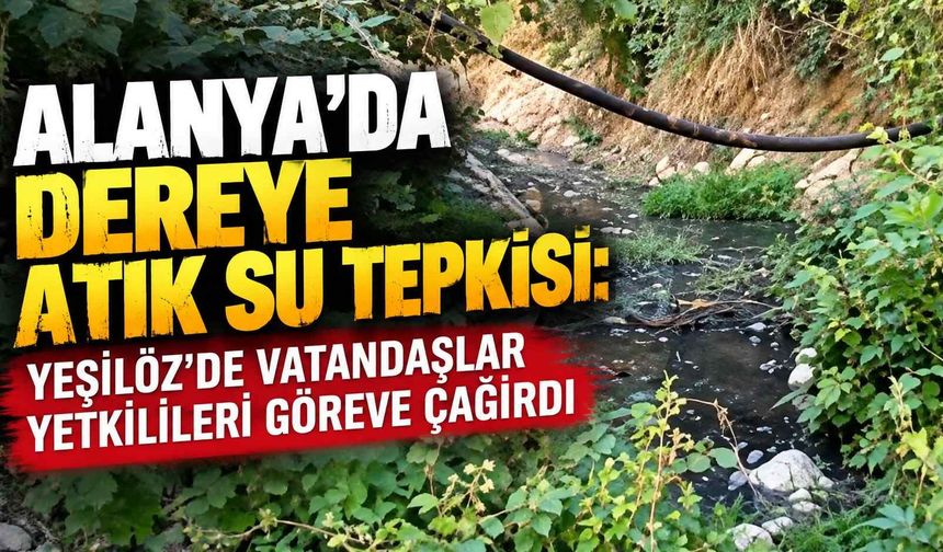 Alanya’da dereye atık su tepkisi: Yeşilöz’de vatandaşlar yetkilileri göreve çağırdı