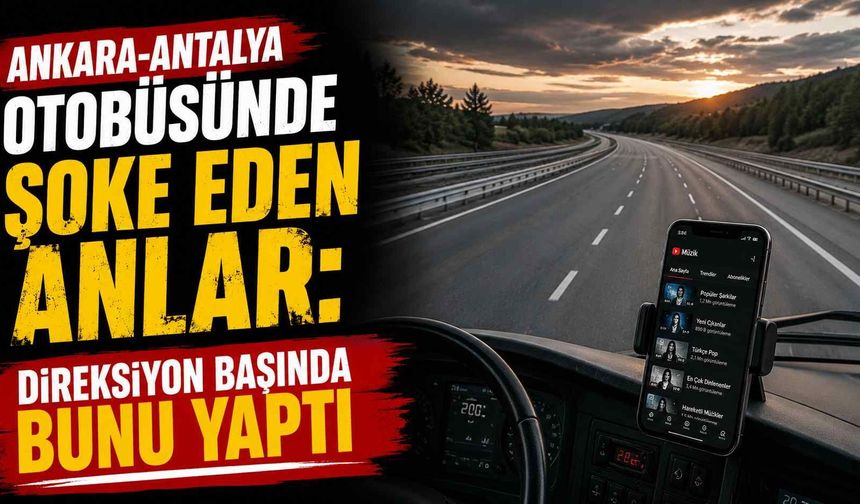 Ankara-Antalya otobüsünde şoke eden anlar: Direksiyon başında bunu yaptı