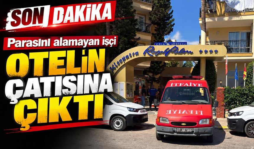 Son dakika - Parasını alamayan işçi otelin çatısına çıktı