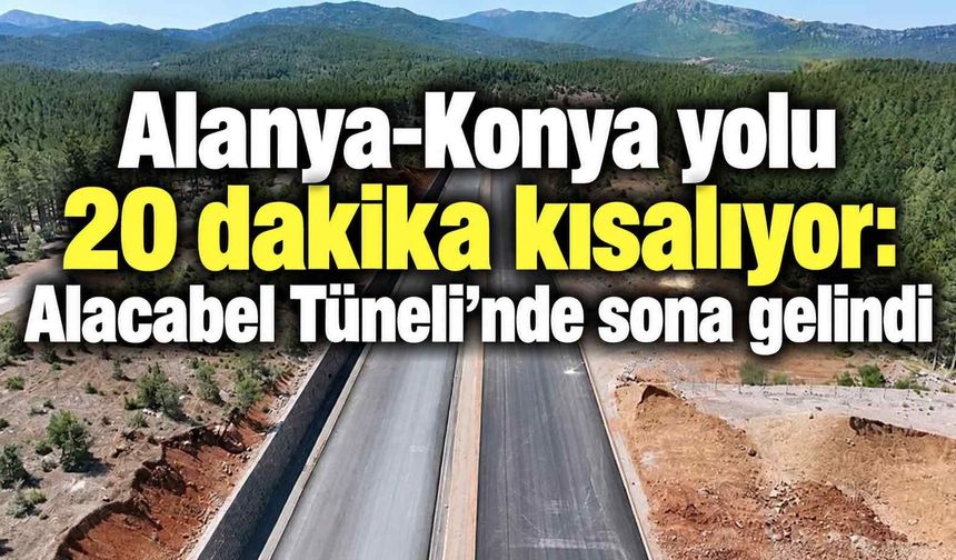 Alanya-Konya yolu 20 dakika kısalıyor: Alacabel Tüneli'nde sona gelindi