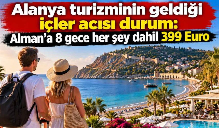 Alanya turizminin geldiği içler acısı durum: Alman'a 8 gece her şey dahil 399 Euro