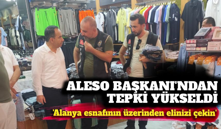 'Alanya esnafının üzerinden elinizi çekin'