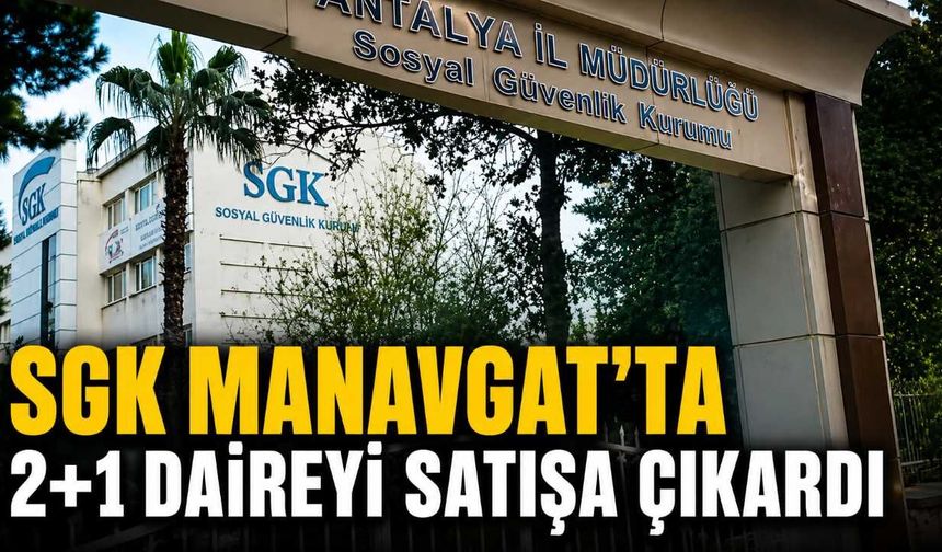 SGK Manavgat'ta 2+1 daireyi satışa çıkardı