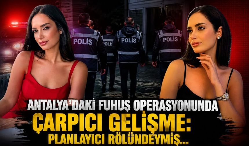 Antalya'daki fuhuş operasyonunda çarpıcı gelişme: Planlayıcı rölündeymiş...