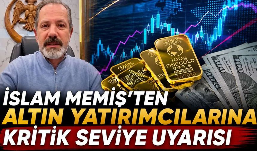İslam Memiş'ten altın yatırımcılarına kritik seviye uyarısı