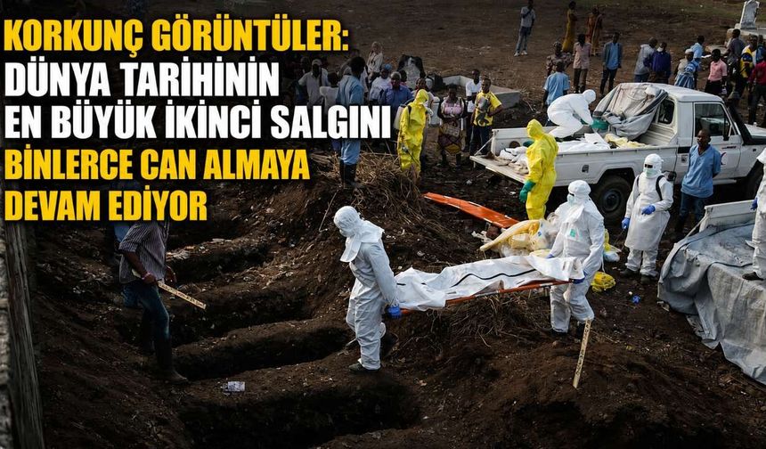Korkunç görüntüler: dünya tarihinin en büyük ikinci salgını binlerce can almaya devam ediyor