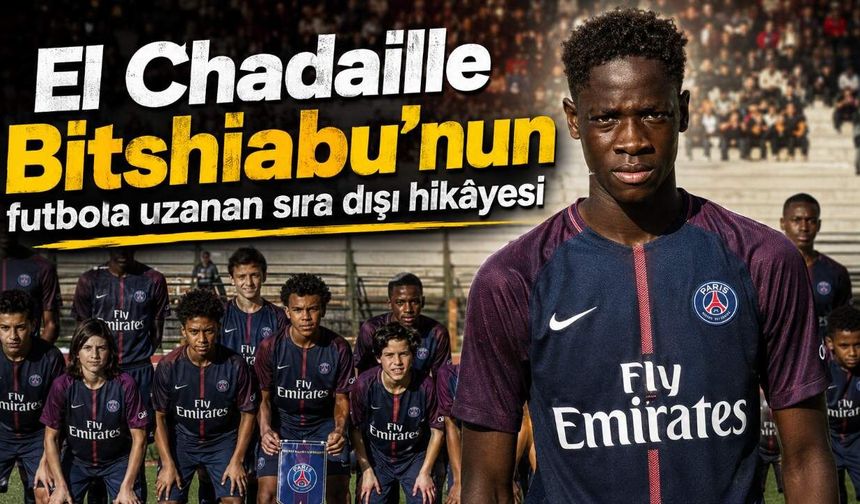 El Chadaille Bitshiabu’nun futbola uzanan sıra dışı hikâyesi