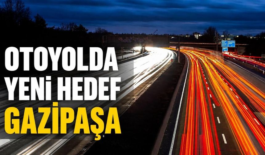 Antalya-Alanya Otoyolu Gazipaşa’ya kadar uzatılacak