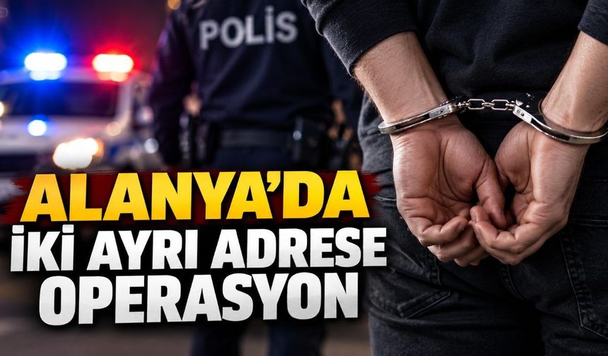 Alanya'da aranan 2 hükümlü polis operasyonuyla yakalandı