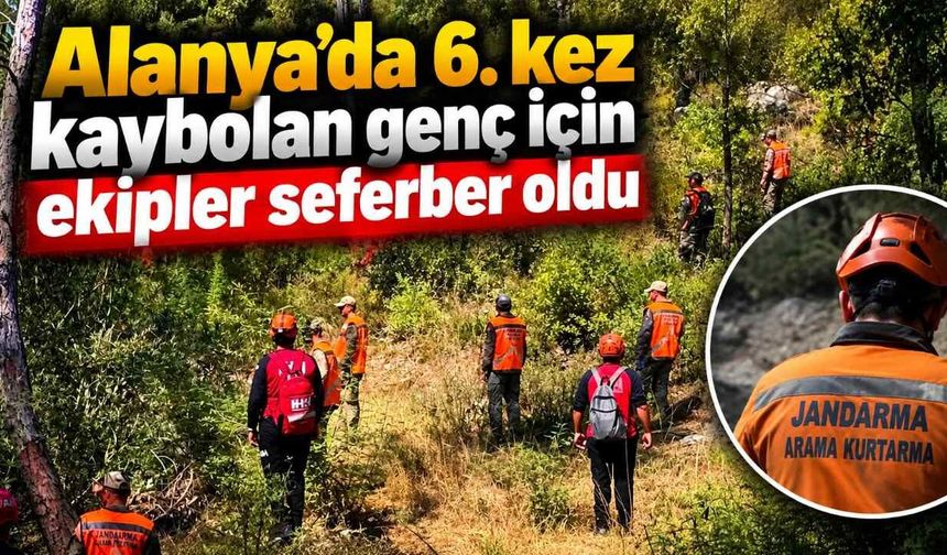 Alanya'da 6. kez kaybolan genç için ekipler seferber oldu