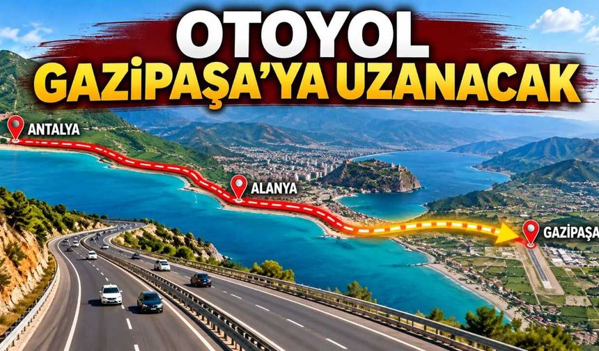 Çavuşoğlu açıkladı: Antalya-Alanya Otoyolu Gazipaşa'ya uzatılacak