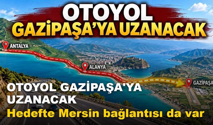 Çavuşoğlu açıkladı: Antalya-Alanya Otoyolu Gazipaşa'ya uzatılacak